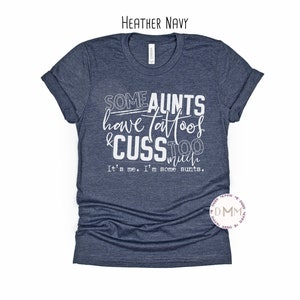 Some Aunts Have Tattoos & Cuss Too Much It&#39;s Me I&#39;m Some Aunts Shirt, Funny Aunt Shirt, Auntie Shirt, Cool Aunt, Gift For Aunt, Unisex Shirt