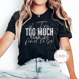 If I&#39;m Too Much Then Go Find Less Shirt, Funny Shirt Women Unisex Graphic Tee, Sarcastic Shirt, Divorce Shirt, Divorce Party Shirt Sarcasm