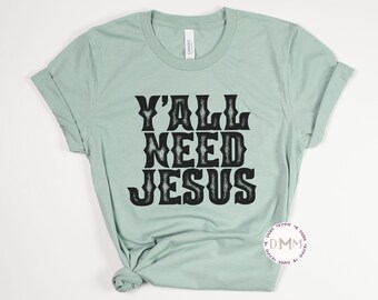 Y'all Need Jesus Shirt - Christian Shirt - Unisex Graphic Tee - Faith - Religious - Funny Christian Tee - Jesus Tee - Sarcastic Christian