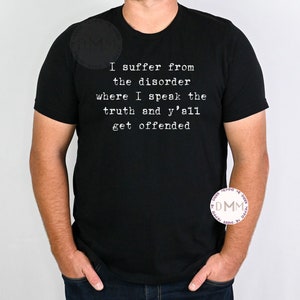 I Suffer From The Disorder Where I Speak The Truth And Y&#39;all Get Offended Shirt, Sarcastic Shirt Men, Funny Men Shirts, Funny Shirts For Men