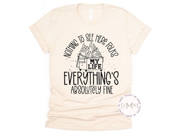 Everything's Fine Shirt | Funny Graphic Tee, Adult Humor