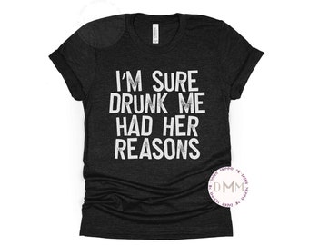 Funny Drinking Shirt: 'I'm Sure Drunk Me Had Her Reasons' Graphic Tee