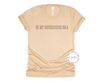 In My Sourdough Era Shirt, Sourdough Bread Shirt, Sourdough Baker Shirt, Funny Bread Shirt, Homestead Shirt, Baking Shirt, Baker Gift Women