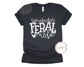 Somebody's Feral Wife Shirt - Funny Sarcastic Wife Graphic Tee