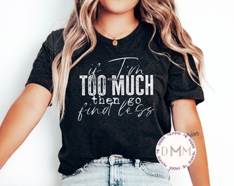 If I'm Too Much Then Go Find Less Shirt, Funny Shirt Women Unisex Graphic Tee, Sarcastic Shirt, Divorce Shirt, Divorce Party Shirt Sarcasm