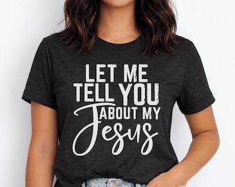 Let Me Tell You About My Jesus Shirt - Christian Graphic Tee