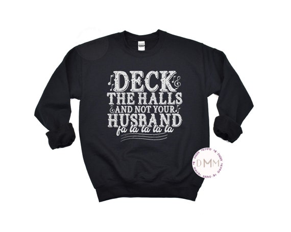 Funny Christmas Sweater Deck The Halls And Not Your Husband Fa La La La La Sweatshirt Funny Wife Sweater Christmas Mom Sweatshirt Sarcastic