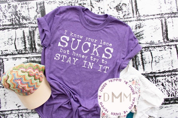 I Know Your Lane Sucks But Honey Try To Stay In It Shirt | Sarcastic Shirt For Her | Unisex | Funny Shirts For Her | Gift For Her | Humor