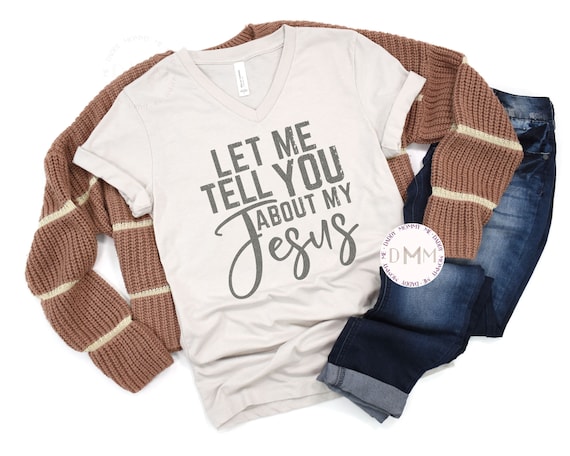 Let Me Tell You About My Jesus V Neck Shirt Religious TShirt Christian Shirt Unisex Graphic Tee Jesus VNeck Shirt Spiritual Religious Gift