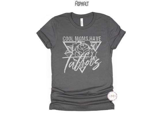 Cool Moms Have Tattoos Shirt | Tattoo Mom Graphic Tee | Edgy Mom T-Shirt