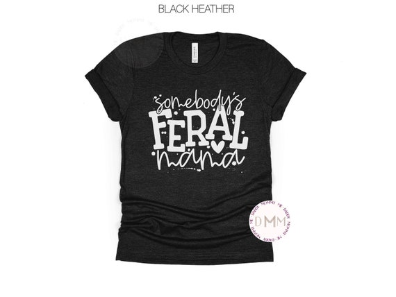 Somebody's Feral Mama Shirt Funny Mama Shirt Gift For Mom Sarcastic Mom Shirt Funny Graphic Tee Shirts For Mom Birthday Gift Sarcasm Mom Tee