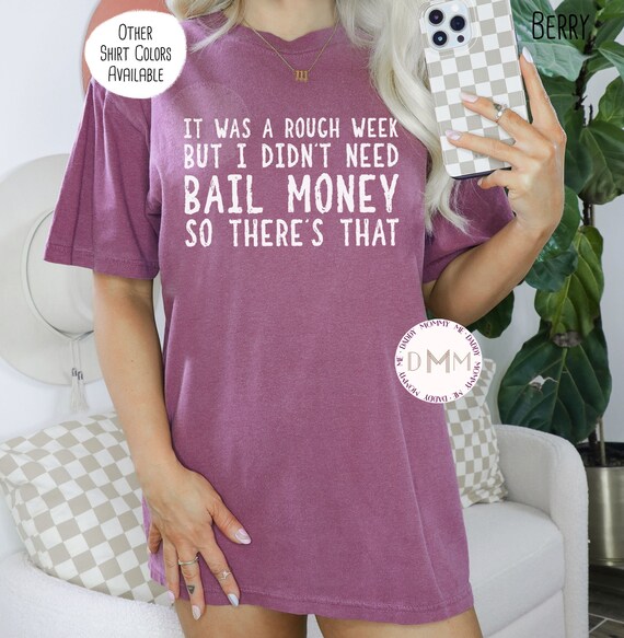 Comfort Colors® Shirt - It Was A Rough Week But I Didn't Need Bail Money So There's That Shirt, Sarcastic Shirt, Southern Tee, Gift For Her