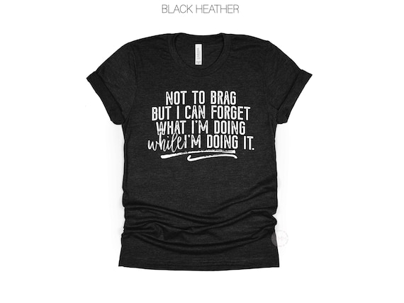 Not To Brag But I Can Forget What I’m Doing Shirt, Funny ADHD Tee, Sarcastic Graphic Tee, Neurodivergent Humor Shirt