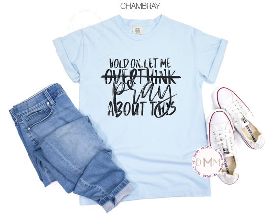 Comfort Colors Shirt Hold On Let Me Pray About This Shirt, Faith Shirt, Religious Shirt, Christian Shirt Inspirational Shirt, Prayer Shirt