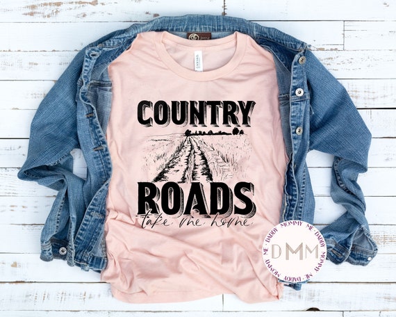 Country Roads Take Me Home Shirt - Country Shirt - Country Girl Shirt - Country Music Concert Shirt - Road Trip - Southern Shirt - Unisex