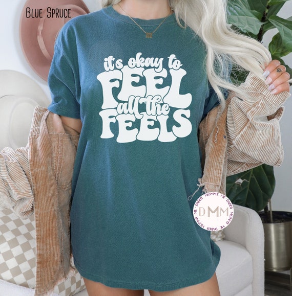 Comfort Colors® Shirt - It's Okay To Feel All The Feels Shirt, Mental Health Awareness, Motivational Shirt, Affirmation Tee, Self Love Shirt