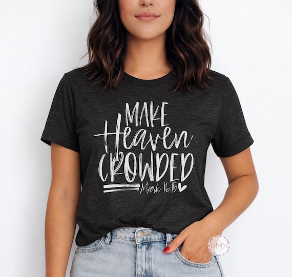 Make Heaven Crowded Shirt, Christian Shirt, Faith Based Tee