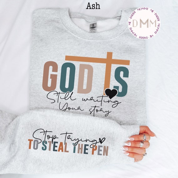 God is Still Writing Your Story Stop Trying to Steal The Pen Sweatshirt God is Still Writing Your Story Stop Trying to Steal The Pen Sweatshirt