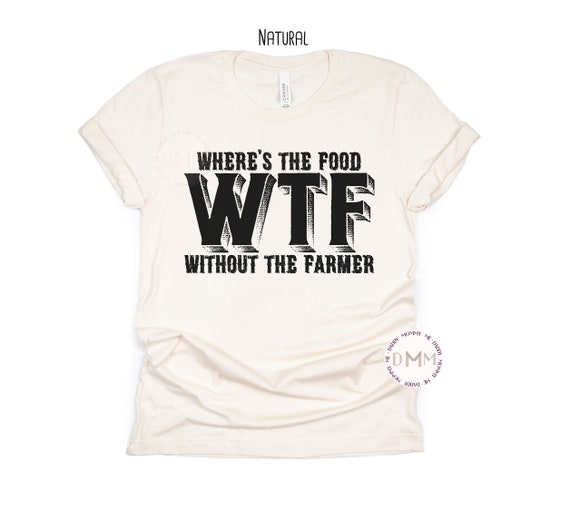 WTF Where's The Food Without The Farmer Shirt Farm Life T Shirt Country Living Country Girl Ranch Life Rodeo Cowgirl Shirt Farmer Wife Gift