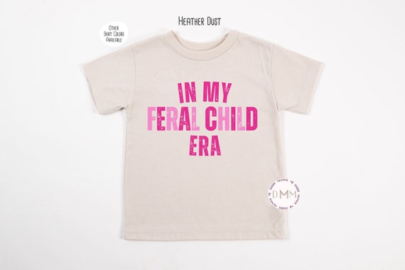 In My Feral Child Era Shirt, Funny Kid Shirt, Trendy Kid Shirt, Feral Kid Shirt, Sarcastic Kid, Shirts For Toddlers, Funny Shirts For Girls