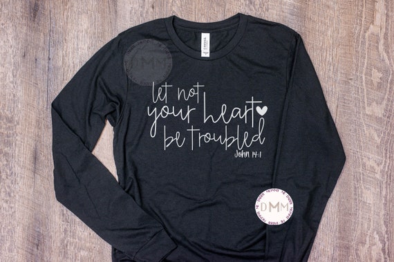 Let Not Your Heart Be Troubled John 14:1 Long Sleeve Shirt Christian Shirt Religious Shirt Scripture Shirt Bible Verse Shirt Christian Gift