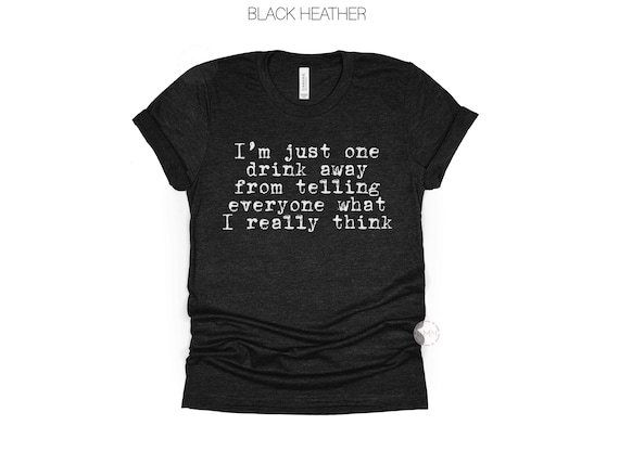 Funny Sarcastic Shirt: One Drink Away, Adult Humor Graphic Tee