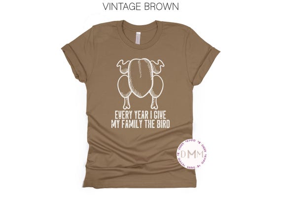 Funny Thanksgiving Shirt, Every Year I Give My Family The Bird Shirt, Sarcastic Thanksgiving Tee, Thanksgiving Day Shirt, Turkey Graphic Tee