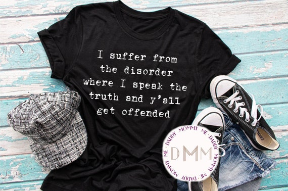 I Suffer From The Disorder Where I Speak The Truth And Y'all Get Offended Shirt Funny Shirts For Women Sarcastic Shirts Funny Sayings Unisex