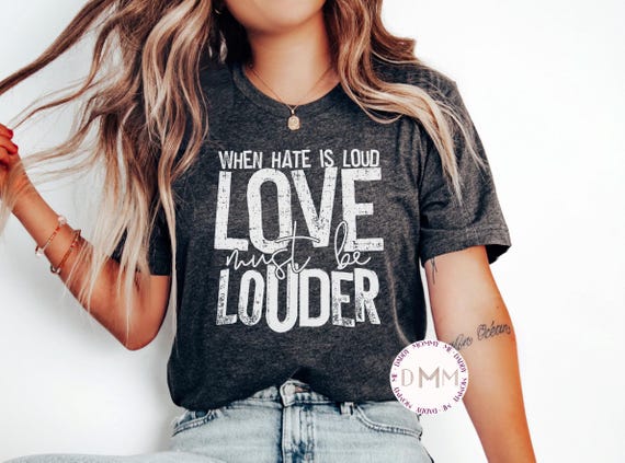 When Hate Is Loud Love Must Be Louder Shirt Inspirational Shirt Positive Be Kind Shirt Kindness Shirt Motivational Shirt Love Graphic Tee