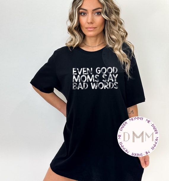 Even Good Moms Say Bad Words Shirt - Funny Mom Shirt - Unisex Graphic Tee - Mom Life Shirt - Mama Life Shirt - Sarcastic Mom Shirt