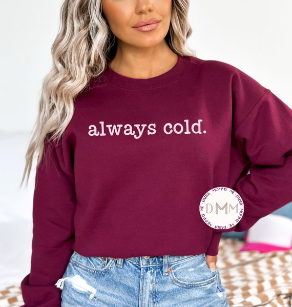 Always Cold Sweatshirt, Funny Sweatshirt, Always Cold Sweater, Winter Sweatshirt, Oversized Sweatshirt, Freezing Sweatshirt, Christmas Gift