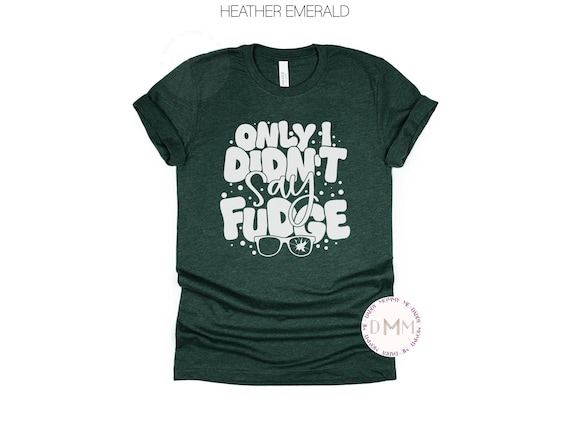 Only I Didn't Say Fudge Shirt Funny Christmas Shirt Christmas Movie Shirt Christmas Movie Saying Shirt Bella Canvas Unisex Graphic Tee Women
