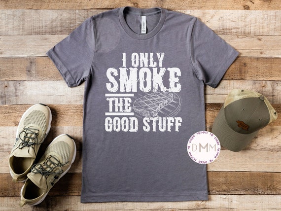 I Only Smoke The Good Stuff Shirt, Funny Dad Shirt, Grill Master Shirt, Gift For Dad, Camping Shirt, Funny Grilling Shirt, Graphic Tees Men