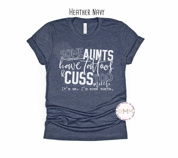 Some Aunts Have Tattoos & Cuss Too Much It's Me I'm Some Aunts Shirt, Funny Aunt Shirt, Auntie Shirt, Cool Aunt, Gift For Aunt, Unisex Shirt