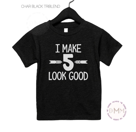 I Make 5 Look Good Shirt, 5th Birthday Shirt, 5 Birthday Triblend Shirt, 5 Year Old Shirt Boy, Toddler Birthday Shirt, Kid Birthday Shirt