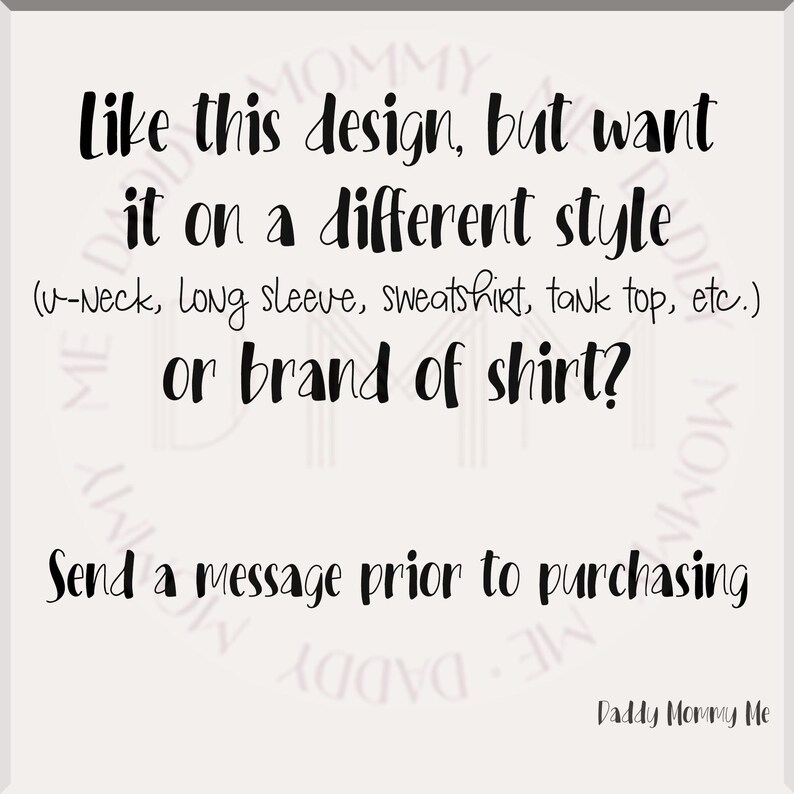K&ouml;nnte beinhalten: Helle beige Grafik mit schwarzem Text. Der Text lautet: &bdquo;Gef&auml;llt dir dieses Design, aber m&ouml;chtest du es in einem anderen Stil (V-Ausschnitt, Langarm, Sweatshirt, Tanktop usw.) oder einer anderen Shirt-Marke? Senden Sie vor dem Kauf eine Nachricht.&ldquo; Das Daddy Mommy Me-Logo befindet sich unten rechts.
