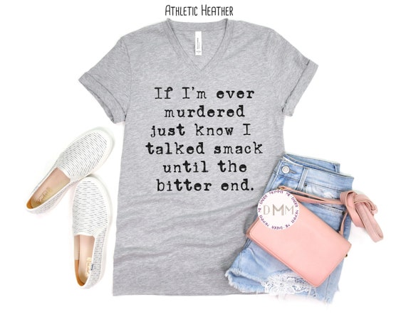 If I'm Ever Murdered Just Know I Talked Smack Until The Bitter End V Neck Shirt, True Crime, Crime Show, Sarcastic Shirt, Unisex V-Neck Tee