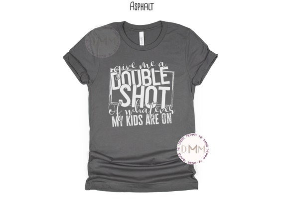 Give Me A Double Shot Of Whatever My Kids Are On Shirt, Funny Mom Shirt, Motherhood Shirt, Sarcastic Mom Shirt, Gift For Mom, Mama Shirt
