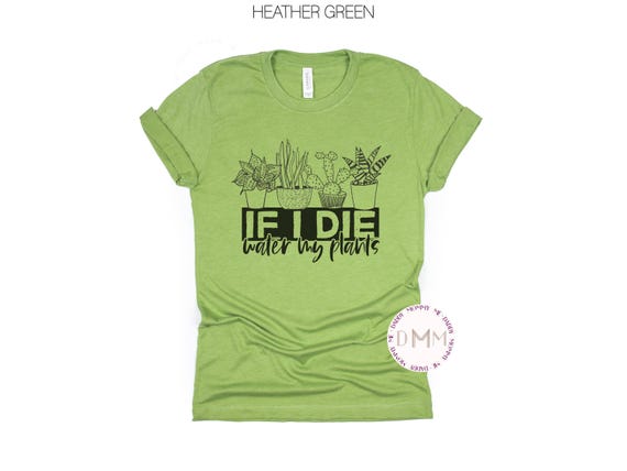 Funny Plant Shirt - If I Die Water My Plants TShirt