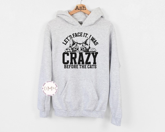 Let's Face It I Was Crazy Before The Cats Hoodie Funny Cat Sweatshirt Funny Cat Lady Gift Funny Cat Hoodie Cat Mom Hooded Sweatshirt Funny