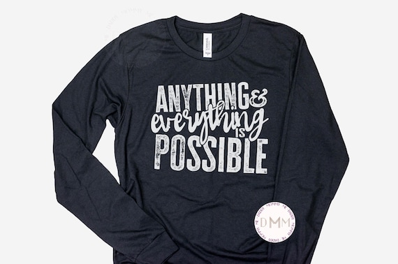 Anything & Everything Is Possible Long Sleeve Shirt Positive Long Sleeve Shirt Motivational Long Sleeve TShirt Inspirational Long Sleeve Tee