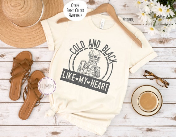 Cold And Black Like My Heart Shirt, Funny Coffee Shirt, Unisex Graphic Tee Women, Coffee Lover, Caffeine, Coffee Drinker, Funny Coffee Gift