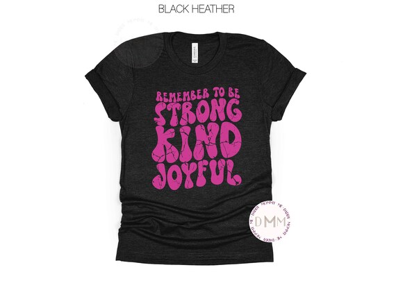 Remember To Be Strong Kind Joyful Shirt, Positive Shirt, Kindness Shirt, Inspirational Shirt, Motivational Shirt Unisex Graphic Tee Trendy