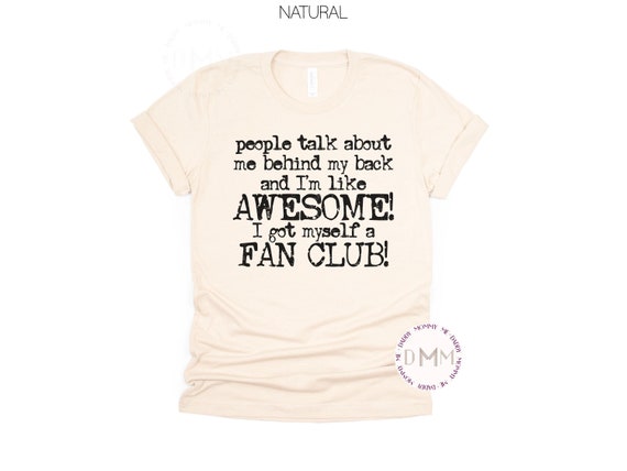 Funny Shirt People Talk About Me Behind My Back And I'm Like Awesome I Got Myself A Fan Club Shirt Sarcastic Shirt Humor Shirt Hater Sarcasm