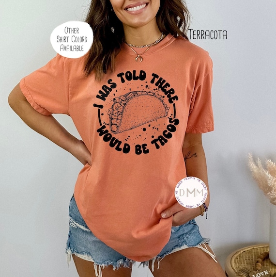Comfort Colors Shirt, I Was Told There Would Be Tacos Shirt, Funny Tacos Shirt, Cinco De Mayo Shirt, Fiesta, Taco Lover Shirt, Taco Party