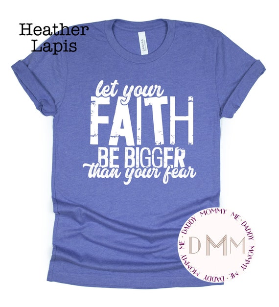 Let Your Faith Be Bigger Than Your Fear Shirt - Christian Shirts - Unisex Graphic Tee Women - Short Sleeve TShirt - Long Sleeve - Faith Tee