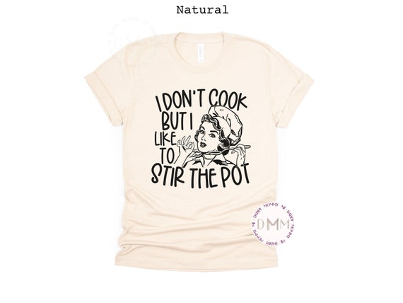 Funny Shirt I Don't Cook But I Like To Stir The Pot Shirt Sarcastic Shirt Funny Mom Shirt Sarcasm Graphic Tee Gift For Mom Unisex TShirt