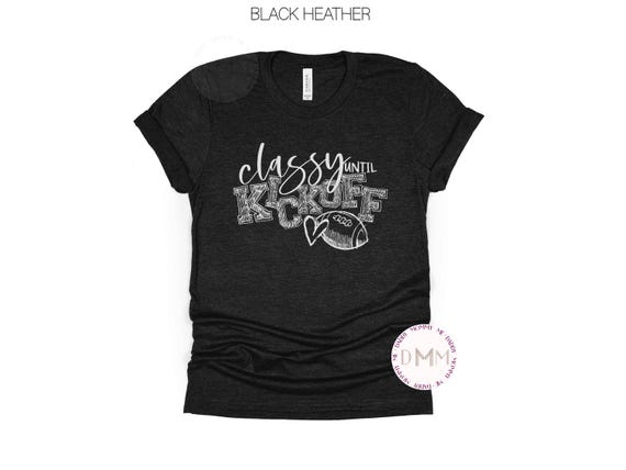 Funny Football Shirt, Classy Until Kickoff Shirt, Football Tee, Football Life Shirt, Football Mom Shirt, Game Day Shirt, Touchdown Shirt