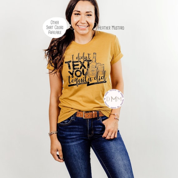 I Didn't Text You Tequila Did Shirt, Funny Tequila Shirt, Funny Alcohol Shirt, Cinco De Mayo Shirt, Tequila Drinker, Tequila Lover Shirt