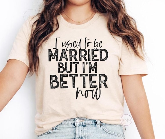 I Used To Be Married But I’m Better Now Shirt, Funny Divorce Shirt